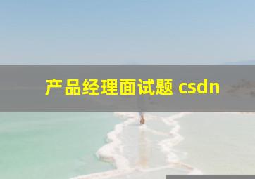 产品经理面试题 csdn